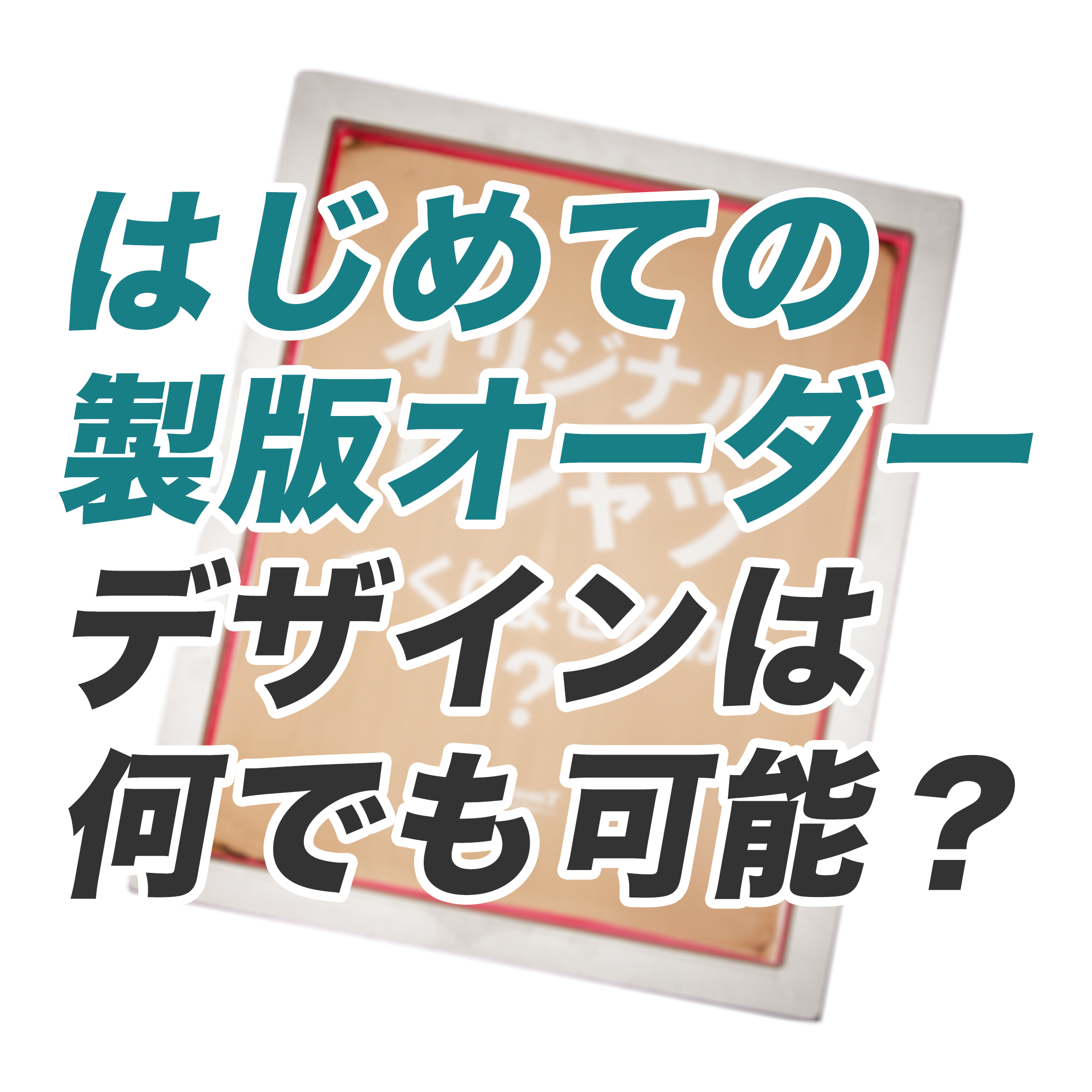 Q&A】製版オーダーをしたいのですが、どんなデザインでも可能ですか